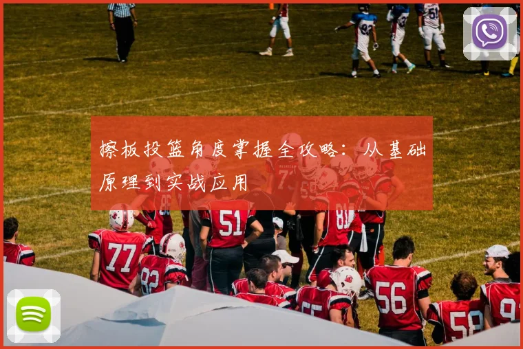 擦板投篮角度掌握全攻略:从基础原理到实战应用